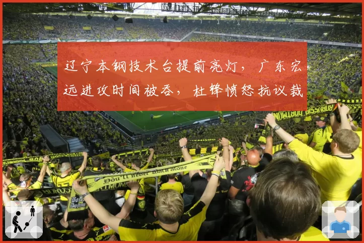 辽宁本钢技术台提前亮灯，广东宏远进攻时间被吞，杜锋愤怒抗议裁判组失误？