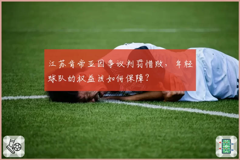 江苏肯帝亚因争议判罚惜败，年轻球队的权益该如何保障？