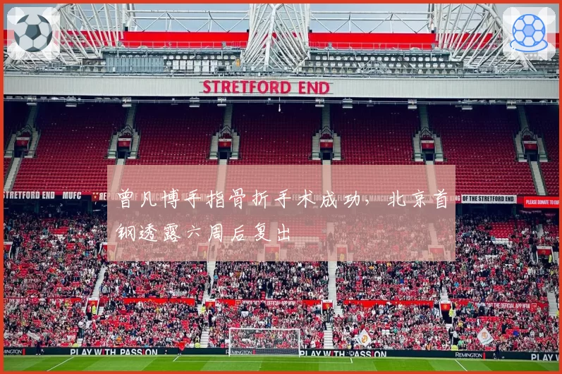 曾凡博手指骨折手术成功，北京首钢透露六周后复出