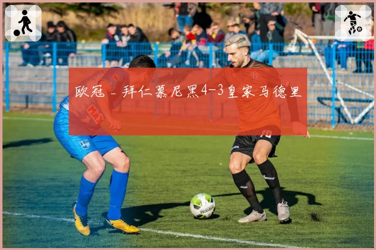 欧冠 _ 拜仁慕尼黑4-3皇家马德里