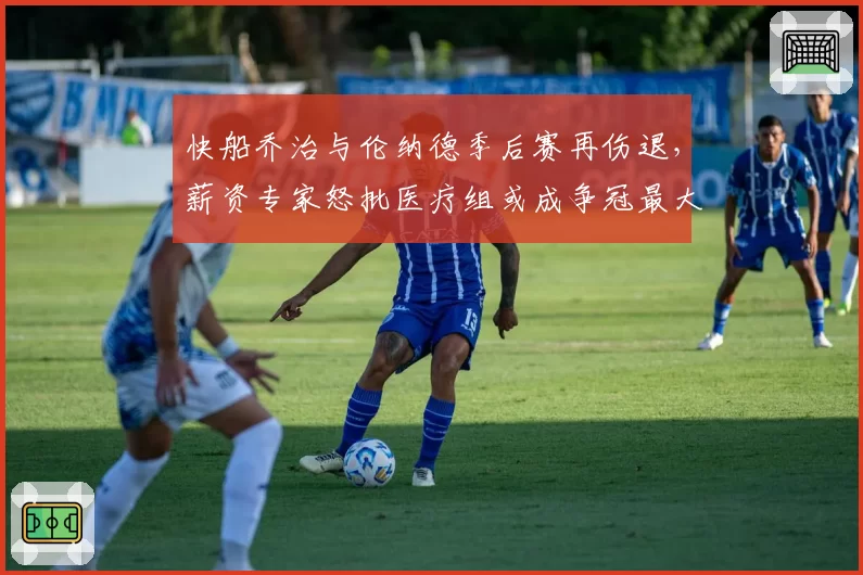 快船乔治与伦纳德季后赛再伤退，薪资专家怒批医疗组或成争冠最大败笔